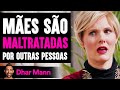 MÃES São MALTRATADAS Por Outras Pessoas | Dhar Mann