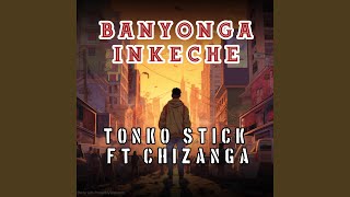 Tonko Stick Banyonga Inkeche (feat. Chizanga)