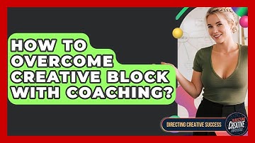How To Overcome Creative Block With Coaching? - Directing Creative Success