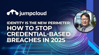 JumpCloud Webinar: Identity is the New Perimeter: How to Stop Credential-Based Breaches in 2025