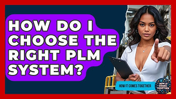 How Do I Choose The Right PLM System? - How It Comes Together
