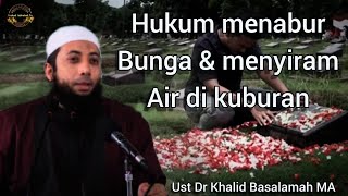 HUKUM MENABUR BUNGA DAN MENYIRAM AIR DI KUBURAN | Ust Dr Khalid Basalamah MA