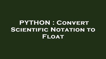 PYTHON : Convert Scientific Notation to Float