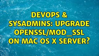 DevOps & SysAdmins: Upgrade openssl/mod_ssl on Mac OS X Server? Content