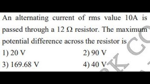 An alternating current of rms value 10A ispassed through a 12 Ω resistor. The maximum potential
