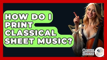 How Do I Print Classical Sheet Music? - Classical Serenade