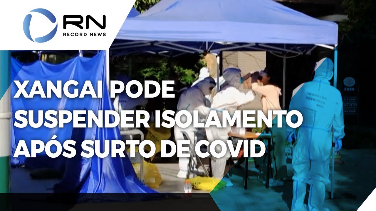 Xangai pode suspender isolamento em algumas regiões após surto de Covid-19