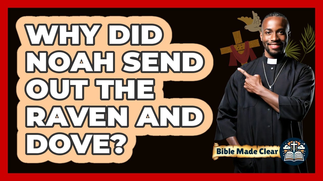 Why Did Noah Send Out The Raven And Dove?