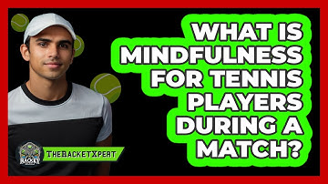 What Is Mindfulness For Tennis Players During A Match? - The Racket Xpert