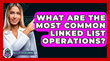 What Are The Most Common Linked List Operations? - Next LVL Programming