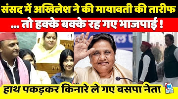 संसद में अखिलेश ने की मायावती की तारीफ तो हक्के बक्के रह गए भाजपाई ! हाथ पकड़कर किनारे ले गए BSP नेता