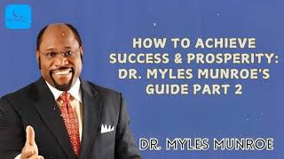 Dr. Myles Munroe Message - How To Achieve Success & Prosperity: Dr. Myles Munroe's Guide Part 2