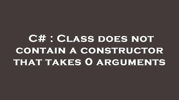 C# : Class does not contain a constructor that takes 0 arguments