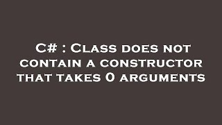 C# : Class does not contain a constructor that takes 0 arguments