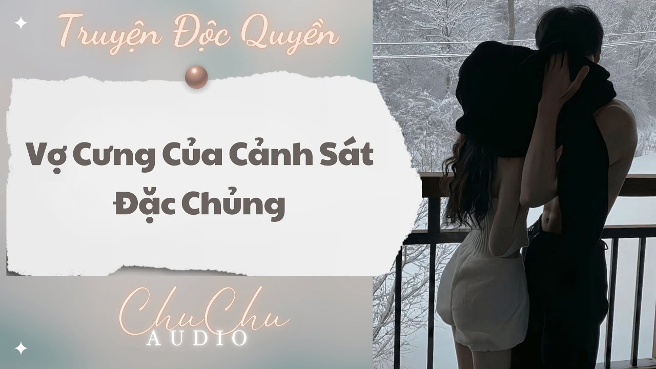Truyện Audio || Vợ Cưng Của Cảnh Sát Đặc Chủng || ChuChu Audio