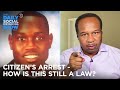 Citizen’s Arrest - How Is This Still a Law? | The Daily Social Distancing Show