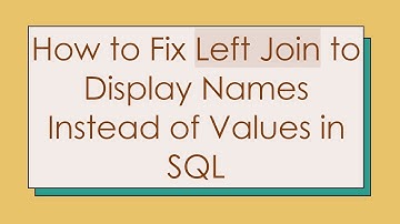 How to Fix Left Join to Display Names Instead of Values in SQL