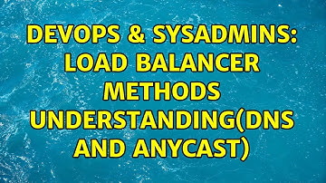 DevOps & SysAdmins: Load balancer methods understanding(DNS and anycast)