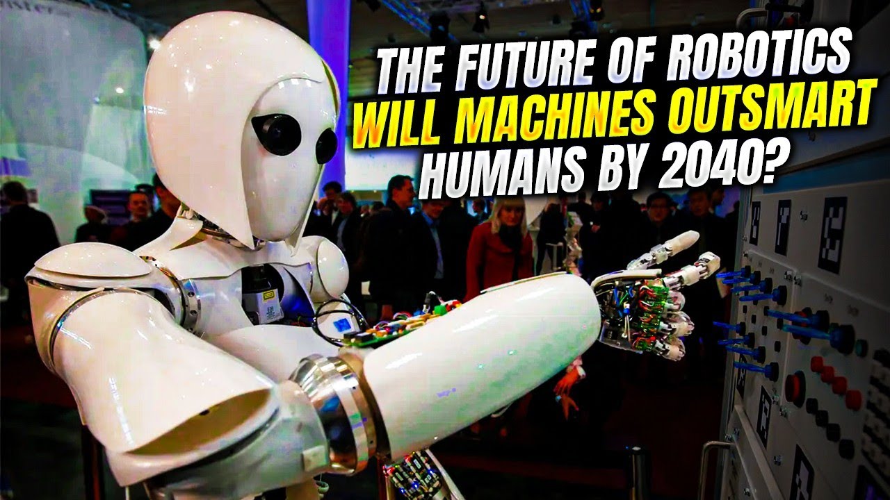 The Future of Robotics Will Machines Outsmart Humans By 2040 - YouTube