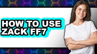 How to Use Zack FF7 - Full Guide