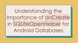 Understanding the Importance of onCreate in SQLiteOpenHelper for Android Databases Wealth