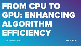 From CPU to GPU: Enhancing Algorithm Efficiency by Alexander Silokhin