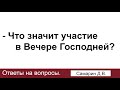 Вечеря Господня. Самарин Д.В. Ответы на вопросы. МСЦ ЕХБ