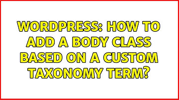 Wordpress: How to add a body class based on a custom taxonomy term? (2 Solutions!!)