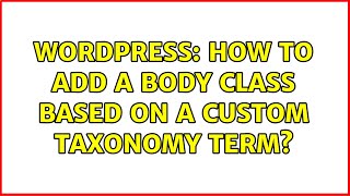 Wordpress: How to add a body class based on a custom taxonomy term (2 Solutions!!)