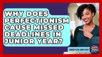 Why Does Perfectionism Cause Missed Deadlines In Junior Year? - Junior Year Jumpstart