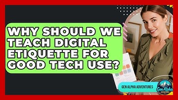 Why Should We Teach Digital Etiquette For Good Tech Use? - Gen Alpha Adventures