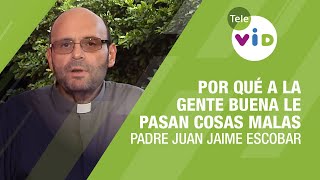 Por qué a la gente buena le pasan cosas malas, Padre Juan Jaime Escobar  Tele VID
