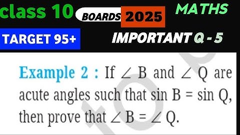 Target - 95+ | Math | If angle B and angle Q are acute angles such that SinB = SinQ prove that B = Q