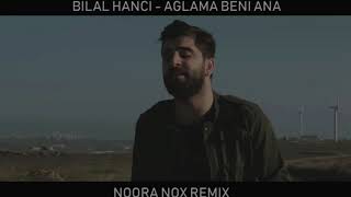 Bilal Hancı - Ağlama Beni Ana (Noora Nox Remix)
