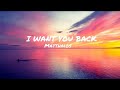 I WANT YOU BACK- MATTHAIOS(LYRICS)
