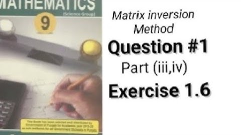 Question#1Part(iii,iv) Matrix Inversion Method||Exercise 1.6|| Class 9