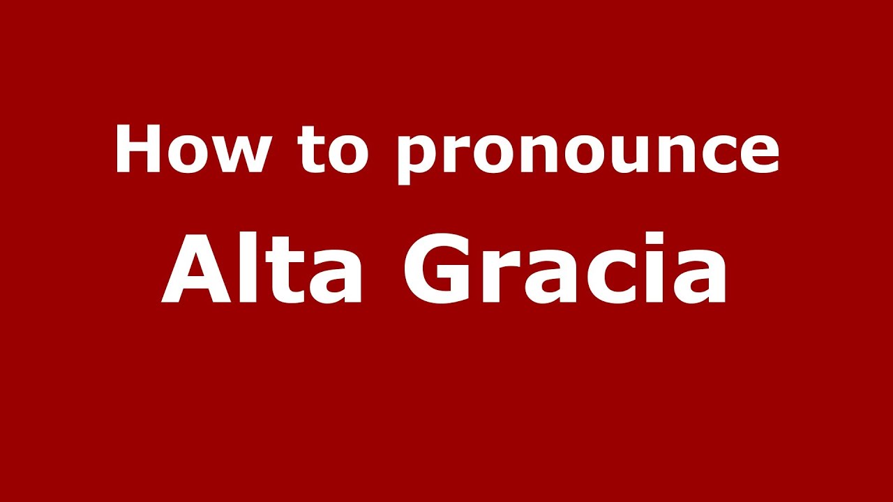 How to pronounce Alta Gracia (Spanish/Argentina)