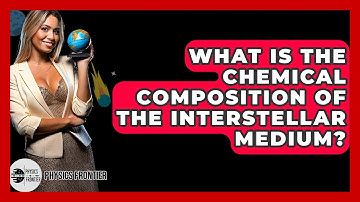 What Is The Chemical Composition Of The Interstellar Medium? - Physics Frontier