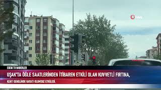 Uşak'ta kuvvetli fırtına hayatı olumsuz etkiledi