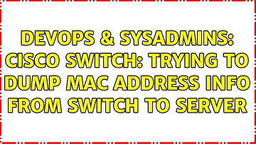 DevOps & SysAdmins: Cisco Switch: Trying to dump mac address info from switch to server