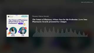 The Future of Pharmacy Where Next for the Profession | Love Your Pharmacist Awards presented by Clin