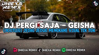 DJ PERGI SAJA - GEISHA (BOOTLEG) JEDAG JEDUG MENGKANE VIRAL TIK TOK 2023