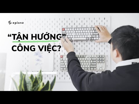 Làm thế nào để bạn thật sự TẬN HƯỞNG công việc 