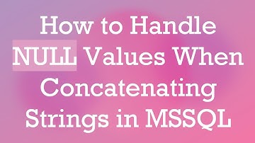 How to Handle NULL Values When Concatenating Strings in MSSQL