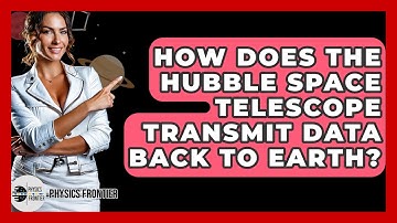 How Does The Hubble Space Telescope Transmit Data Back To Earth? - Physics Frontier