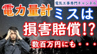 【電力計】でのミスは、損害賠償請求されてしまう！！！