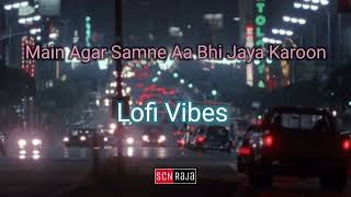 Main Agar Samne Aa Bhi Jaya Karoon | Slow And Reverb | SCN Lofi Vibes