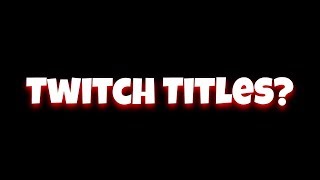 Twitch Titles - Streaming 101