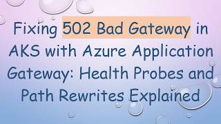 Information Fixing 502 Bad Gateway in AKS with Azure Application Gateway: Health Probes and Path Rewrites Expla News