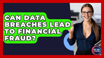 Can Data Breaches Lead To Financial Fraud? - Get Rid Of Guide